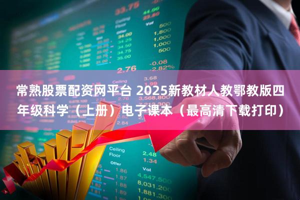常熟股票配资网平台 2025新教材人教鄂教版四年级科学（上册）电子课本（最高清下载打印）