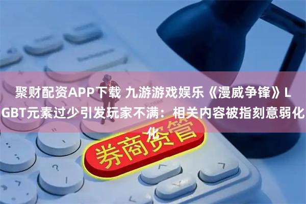 聚财配资APP下载 九游游戏娱乐《漫威争锋》LGBT元素过少引发玩家不满：相关内容被指刻意弱化
