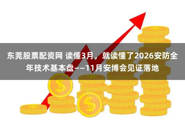 东莞股票配资网 读懂3月，就读懂了2026安防全年技术基本盘——11月安博会见证落地